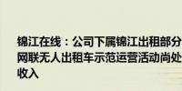 锦江在线：公司下属锦江出租部分企业与相关合作方的智能网联无人出租车示范运营活动尚处于实验性阶段 基本不产生收入