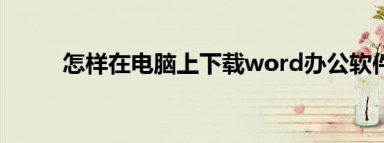 怎样在电脑上下载word办公软件