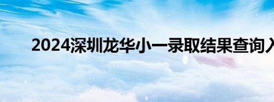 2024深圳龙华小一录取结果查询入口