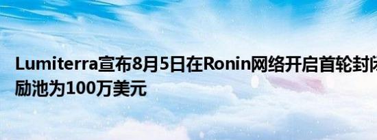 Lumiterra宣布8月5日在Ronin网络开启首轮封闭测试 总奖励池为100万美元