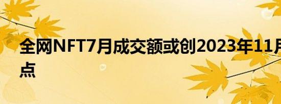 全网NFT7月成交额或创2023年11月以来低点