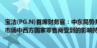 宝洁(PG.N)首席财务官：中东局势并未真正改善并且在这些市场中西方国家零售商受到的影响持续加剧