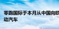 零跑国际于本月从中国向欧洲发运首批零跑电动汽车