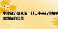 牛津经济研究院：料日本央行将每季度减少0.5万亿日元的月度国债购买量