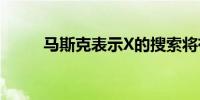 马斯克表示X的搜索将有更多改进