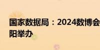 国家数据局：2024数博会将于8月28日在贵阳举办