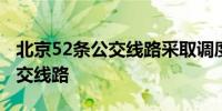 北京52条公交线路采取调度措施 停驶22条公交线路