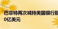 巴菲特再次减持美国银行股票 本月共套现逾30亿美元