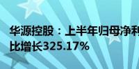 华源控股：上半年归母净利润4211.87万元同比增长325.17%