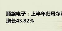 顺络电子：上半年归母净利润3.68亿元同比增长43.82%