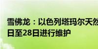 雪佛龙：以色列塔玛尔天然气田计划于9月18日至28日进行维护