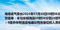 海南省气象台2024年07月30日09时06分继续发布海上雷雨大风黄色预警信号：本岛东部海面09时08分到20时可能出现雷雨大风天气风力达7～9级并伴有强雷电建议有关单位和人员做好防范工作