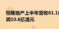 恒隆地产上半年营收61.1亿港元上半年净利润10.6亿港元
