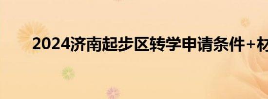 2024济南起步区转学申请条件+材料