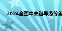 2024全国中高级导游等级考试报名条件