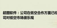 超图软件：公司在低空合作方面已经在很实质性地开展了 公司对低空市场很乐观