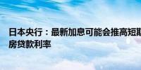 日本央行：最新加息可能会推高短期最优惠利率进而推高住房贷款利率