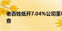 老百姓低开7.04%公司董事长被留置立案调查