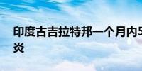 印度古吉拉特邦一个月内56人死于病毒性脑炎