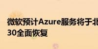 微软预计Azure服务将于北京时间周三凌晨4:30全面恢复