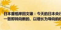 日本首相岸田文雄：今天的日本央行决策与我们共同的观点一致即转向新的、以增长为导向的经济是重要的