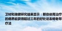 卫材和渤健研究结果显示：那些使用治疗阿尔茨海默症的药品Leqembi的病患能获得超过三年的好处这表明老年痴呆症患者需要长期使用这种疗法