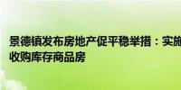 景德镇发布房地产促平稳举措：实施财税优化服务政策 适量收购库存商品房