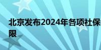 北京发布2024年各项社保缴费工资基数上下限