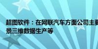 超图软件：在网联汽车方面公司主要提供数据采集加工、实景三维数据生产等