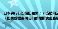 日本央行行长植田和男：（当被问及今年是否会再次加息时）如果数据表明我们的预期实现我们自然会采取下一步行动