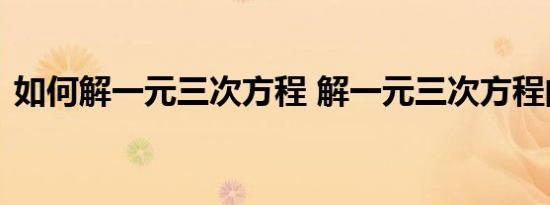 如何解一元三次方程 解一元三次方程的方法