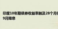 印度10年期债券收益率触及28个月低点此前美联储暗示将于9月降息