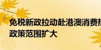 免税新政拉动赴港澳消费热情 免税额度提升政策范围扩大