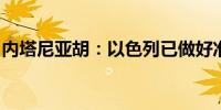 内塔尼亚胡：以色列已做好准备应对任何情况