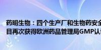 药明生物：四个生产厂和生物药安全检测中心十个生物药项目再次获得欧洲药品管理局GMP认证