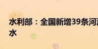 水利部：全国新增39条河流发生超警以上洪水