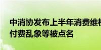 中消协发布上半年消费维权舆情热点 微短剧付费乱象等被点名