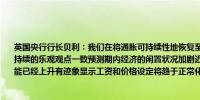 英国央行行长贝利：我们在将通胀可持续性地恢复至2%的目标上取得了良好进展预测与持续的乐观观点一致预测期内经济的闲置状况加剧近期英国的自然失业率（NAIRU）可能已经上升有迹象显示工资和价格设定将趋于正常化