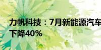 力帆科技：7月新能源汽车销量2142辆 同比下降40%