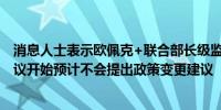 消息人士表示欧佩克+联合部长级监督委员会（JMMC）会议开始预计不会提出政策变更建议