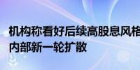 机构称看好后续高股息风格继续演绎红利板块内部新一轮扩散