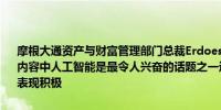 摩根大通资产与财富管理部门总裁Erdoes表示与法国总统马克龙讨论的内容中人工智能是最令人兴奋的话题之一选举后的12个月时间段大多数表现积极