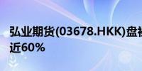 弘业期货(03678.HKK)盘初跌超5%昨日大涨近60%