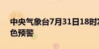 中央气象台7月31日18时发布强对流天气蓝色预警