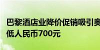 巴黎酒店业降价促销吸引奥运游客每晚均价降低人民币700元