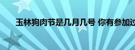 玉林狗肉节是几月几号 你有参加过吗