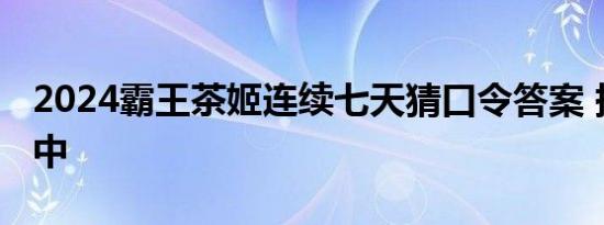 2024霸王茶姬连续七天猜口令答案 持续更新中