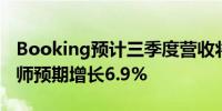 Booking预计三季度营收将增长2%-4%分析师预期增长6.9%