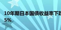 10年期日本国债收益率下跌4.5个基点至0.985%