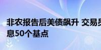 非农报告后美债飙升 交易员料美联储9月或降息50个基点